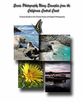 Paperback Scenic Photography Using Examples From The California Central Coast: A Visual Guide To The Central Coast And Digital Photography Book