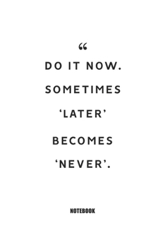 Do It Now. Sometimes `later' Becomes `never'. : Blank Composition Book, Motivation Quote Journal,Notebook for Enterprenter : Lined Notebook / Journal Gift, 110 Pages, 6x9, Soft Cover, Matte Finish