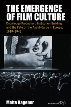 The Emergence of Film Culture: Knowledge Production, Institution Building and the Fate of the Avant-Garde in Europe, 1919-1945
