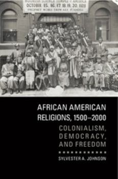 African American Religions, 1500-2000: Colonialism, Democracy, and Freedom