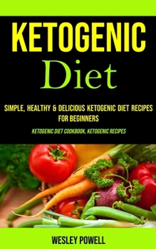 Paperback Ketogenic Diet: Simple, Healthy & Delicious Ketogenic Diet Recipes for Beginners (Ketogenic Diet Cookbook, Ketogenic Recipes) Book