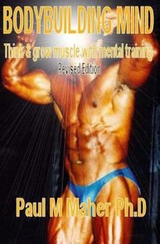 Bodybuilding Mind : Think and Grow Muscle with Mental Training