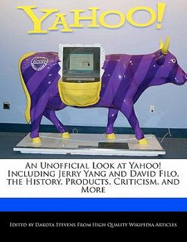Paperback An Unofficial Look at Yahoo! Including Jerry Yang and David Filo, the History, Products, Criticism, and More Book