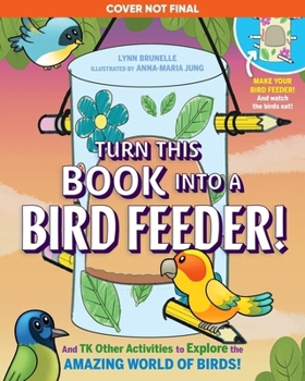 Paperback Turn This Book Into a Bird Feeder!: And 19 Other Activities to Explore the Amazing World of Birds Book