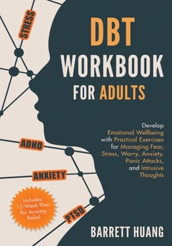 Paperback DBT Workbook for Adults: Develop Emotional Wellbeing with Practical Exercises for Managing Fear, Stress, Worry, Anxiety, Panic Attacks and Intrusive T Book