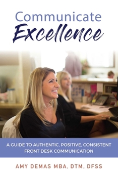 Paperback Communicate Excellence: A Guide to Authentic, Positive, Consistent Front Desk Communication Book