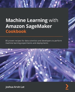 Paperback Machine Learning with Amazon SageMaker Cookbook: 80 proven recipes for data scientists and developers to perform machine learning experiments and depl Book