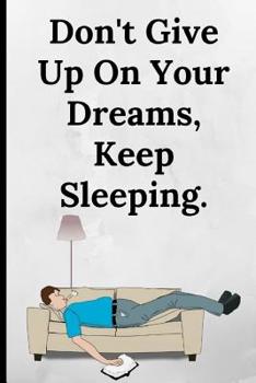 Don't Give Up On Your Dreams, Keep Sleeping: Funny Motivation / Inspiration Notebook