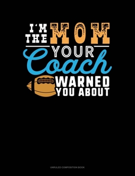 Paperback I'm The Mom Your Coach Warned You About: Unruled Composition Book
