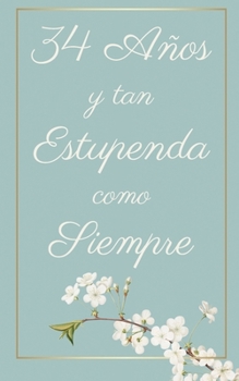 34 Años y Tan Estupenda Como Siempre: Regalo Perfecto para Cumpleaños | Cuaderno con Portada Original y 110 Páginas | Para Utilizar como Diario, ... Notas | Tamaño 12.7x20.32cm (Spanish Edition)