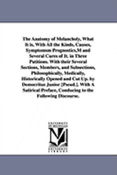 Paperback The Anatomy of Melancholy, What It is, With All the Kinds, Causes, Symptomsm Prognostics, M and Several Cures of It. in Three Patitions. With their Se Book