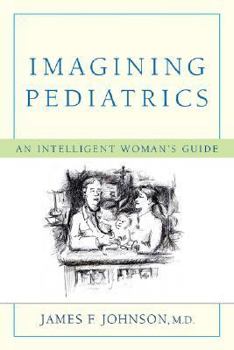 Paperback Imagining Pediatrics: An Intelligent Woman's Guide Book