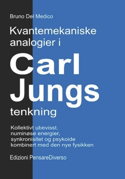 Kvantemekaniske analogier i Carl Jungs tenkning.: Kollektivt ubevisst, numinøse energier, synkronisitet og psykoide kombinert med den nye fysikken. ... Del Medico på norsk.) (Norwegian Edition)