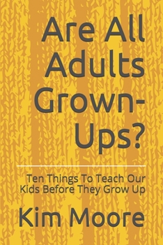 Paperback Are All Adults Grown-Ups?: Ten Things To Teach Our Kids Before They Grow Up Book