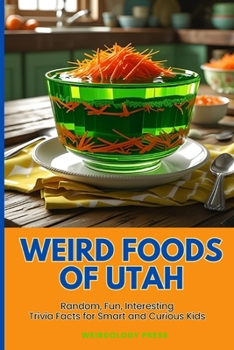 Paperback Weird Foods Of Utah: Random, Fun, Interesting Trivia Facts for Smart and Curious Kids Book