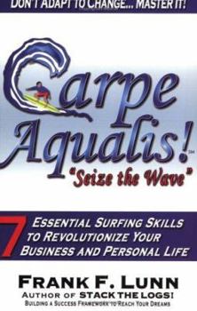 Paperback Carpe Aqualis! Seize the Wave - 7 Essential Surfing Skills To Revolutionize Your Business And Personal Life Book