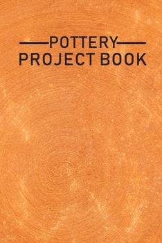 Paperback Pottery Project Book: Pottery Project Book, Pottery Logbook, A Gift for All Pottery lovers/ record your ceramic work/ 20 Pages, 6x9, Soft Co Book