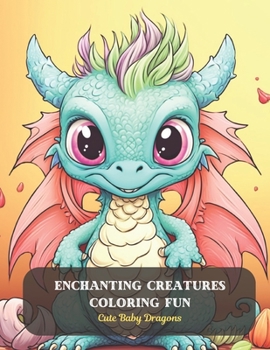 Paperback Enchanting Creatures Coloring Fun: Cute Baby Dragons Book