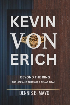 KEVIN VON ERICH: BEYOND THE RING - THE LIFE AND TIMES OF A TEXAS TITAN