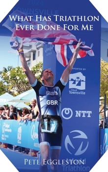 Hardcover What Has Triathlon Ever Done for Me? Life Lessons From An Amateur Triathlete Book