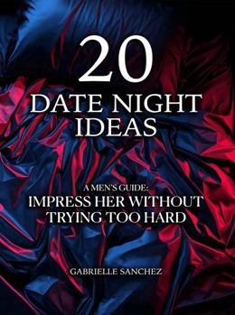 Paperback 20 Date Night Ideas: A Men's Guide: Impress Her Without Trying Too Hard Book