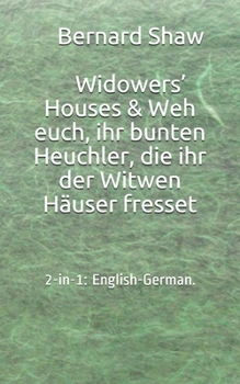 2-in-1: English-German. Widowers’ Houses &: Weh euch, ihr bunten Heuchler, die ihr der Witwen Häuser fresset