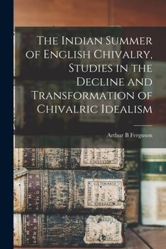 Paperback The Indian Summer of English Chivalry, Studies in the Decline and Transformation of Chivalric Idealism Book