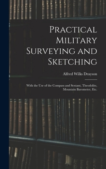 Hardcover Practical Military Surveying and Sketching: With the Use of the Compass and Sextant, Theodolite, Mountain Barometer, Etc. Book