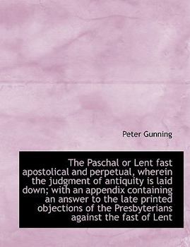 Paperback The Paschal or Lent Fast Apostolical and Perpetual, Wherein the Judgment of Antiquity Is Laid Down; [Large Print] Book