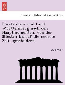 Paperback Furstenhaus Und Land Wurttemberg Nach Den Hauptmomenten, Von Der Altesten Bis Auf Die Neueste Zeit, Geschildert. [German] Book