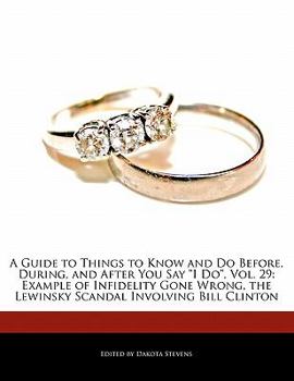 A   Guide to Things to Know and Do Before, During, and After You Say "I Do," Vol. 29: Example of Infidelity Gone Wrong, the Lewinsky Scandal Involving