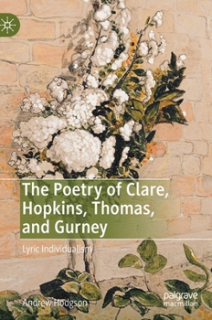 Hardcover The Poetry of Clare, Hopkins, Thomas, and Gurney: Lyric Individualism Book