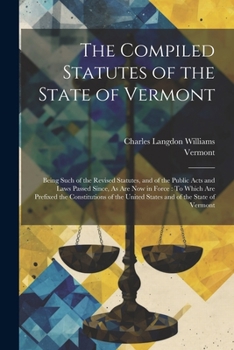 Paperback The Compiled Statutes of the State of Vermont: Being Such of the Revised Statutes, and of the Public Acts and Laws Passed Since, As Are Now in Force: Book