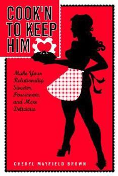 Hardcover Cook'n to Keep Him: Make Your Relationship Sweeter, Passionate and More Delicious Book