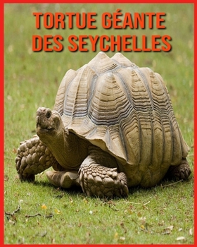 Tortue G?ante des Seychelles: Photos Etonnantes & Recueil d'Informations Amusantes Concernant les Tortue G?ante des Seychelles pour Enfants