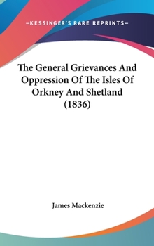 Hardcover The General Grievances And Oppression Of The Isles Of Orkney And Shetland (1836) Book