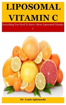 Paperback Liposomal Vitamin C: Everything You Need To Know About Liposomal Vitamin C Book