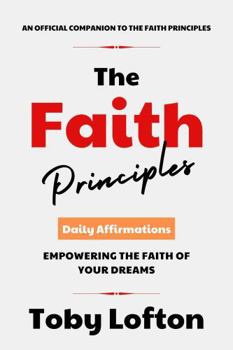 Paperback The Faith Principles Daily Affirmations: Empowering the Faith of Your Dreams (The Faith Principles Collection) Book