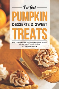 Paperback Perfect Pumpkin Desserts & Sweet Treats: From Cookies & Cakes to Candies & Cocktails discover All-year-round Pumpkin Recipes Book
