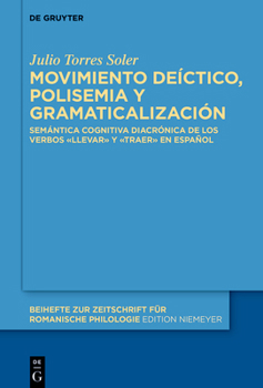 Movimiento Deíctico, Polisemia Y Gramaticalización: Semántica Cognitiva Diacrónica de Los Verbos «Llevar» Y «Traer» En Español (Beihefte Zur Zeitschrift Für Romanische Philologie) (Spanish Edition)
