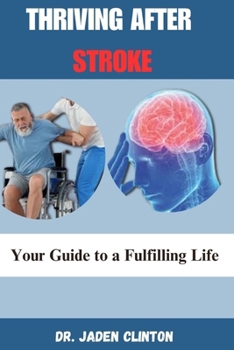 THRIVING AFTER STROKE: Your Guide to a Fulfilling Life