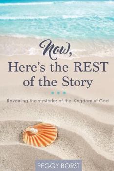 Now, Here's the Rest of the Story: Revealing the Mysteries of the Kingdom of God