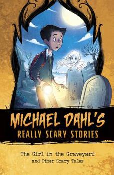 The Girl in the Graveyard: And Other Scary Tales - Book  of the Michael Dahl's Really Scary Stories