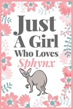 Just A Girl Who Loves Sphynx: (Diary, Notebook) (Journals) or Personal Use for Men, Women and Kids Cute Gift For Sphynx Owner or Lovers. 6" x 9" (15.24 x 22.86 cm) - 120 Pages