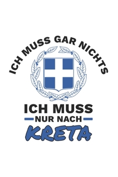Kreta Notizbuch: Ich Muss Gar Nichts - Ich Muss Nur Nach Kreta Reise  / 6x9 Zoll / 120 linierte Seiten (German Edition)