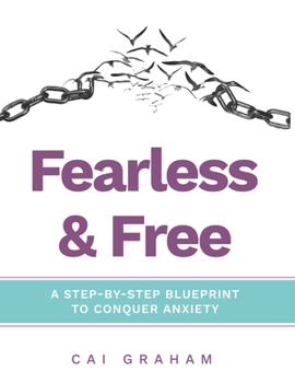 Paperback Fearless & Free: A Step-by-Step Blueprint to Help Teens & Young Adults Conquer Anxiety Book