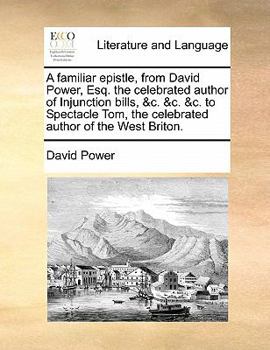 Paperback A Familiar Epistle, from David Power, Esq. the Celebrated Author of Injunction Bills, &c. &c. &c. to Spectacle Tom, the Celebrated Author of the West Book