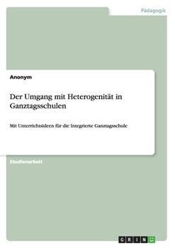 Paperback Der Umgang mit Heterogenität in Ganztagsschulen: Mit Unterrichtsideen für die Integrierte Ganztagsschule [German] Book