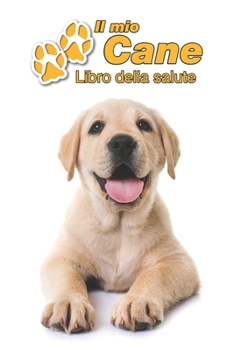Il mio cane Libro della salute: Labrador Retriever Cucciolo | 109 Pagine | Dimensioni 15cm x 23cm A5 | Quaderno da compilare per le vaccinazioni, ... cani | Libretto | Taccuino (Italian Edition)