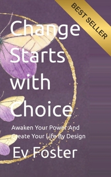 Change Starts with Choice: Awaken Your Power and Create Your Life by Design
